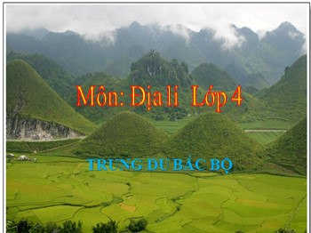 Bài giảng môn Địa lý 4 - Tuần 5, Bài 4: Trung du Bắc Bộ