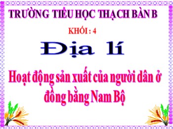 Bài giảng môn Địa lý Lớp 4 - Bài: Hoạt động sản xuất của người dân ở đồng bằng Nam Bộ