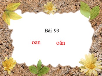 Bài giảng môn Học vần Lớp 1 - Bài 93: oan-oăn