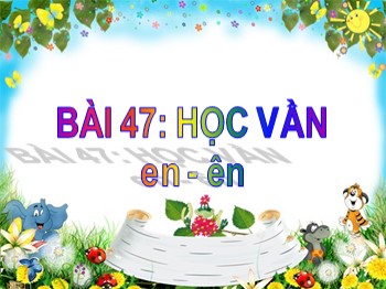 Bài giảng môn Học vần Lớp 1 - Tuần 12, Bài 47: en-ên