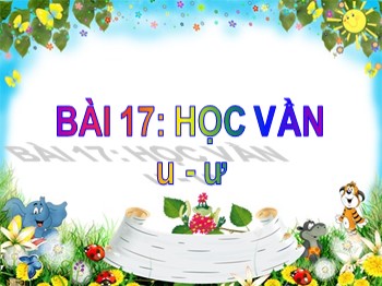 Bài giảng môn Học vần Lớp 1 - Tuần 5, Bài 17: u-ư