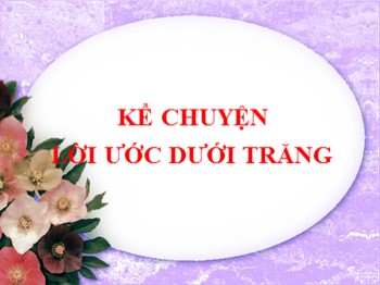 Bài giảng môn Kể chuyện Khối 4 - Tuần 7 - Bài: Kể chuyện Lời ước dưới trăng