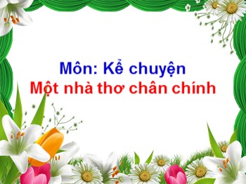 Bài giảng môn Kể chuyện Lớp 4 - Bài: Kể chuyện Nhà thơ chân chính