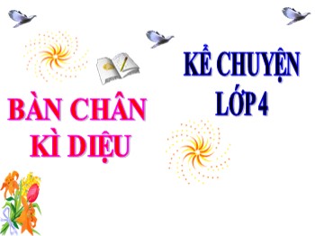 Bài giảng môn Kể chuyện Lớp 4 - Tuần 11 - Bài: Kể chuyện Bàn chân kì diệu