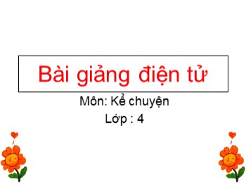 Bài giảng môn Kể chuyện Lớp 4 - Tuần 23 - Bài: Kể chuyện đã nghe, đã đọc