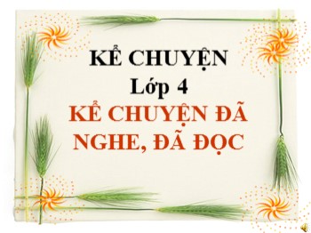 Bài giảng môn Kể chuyện Lớp 4 - Tuần 5 - Bài: Kể chuyện đã nghe, đã đọc về tính trung thực