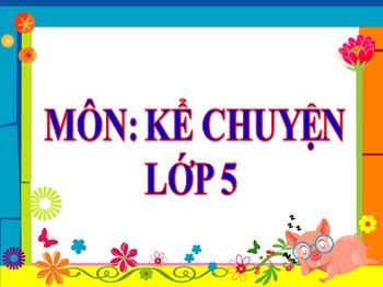 Bài giảng môn Kể chuyện Lớp 5 - Tuần 12: Kể chuyện đã nghe, đã đọc