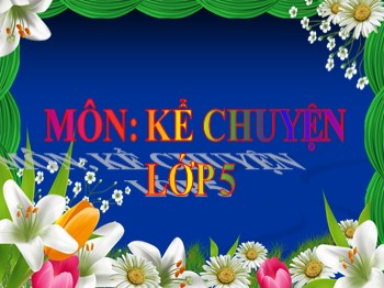 Bài giảng môn Kể chuyện Lớp 5 - Tuần 23: Kể chuyện đã nghe, đã đọc