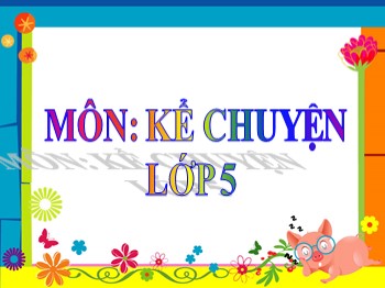 Bài giảng môn Kể chuyện Lớp 5 - Tuần 25: Vì muôn dân