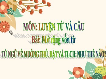 Bài giảng môn Luyện từ và câu 2 - Tuần 23, Bài: Từ ngữ về muông thú Đặt và trả lời câu hỏi Như thế nào?