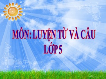 Bài giảng môn Luyện từ và câu Lớp 5 - Tuần 17: Ôn tập về từ và cấu tạo từ