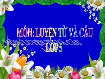 Bài giảng môn Luyện từ và câu Lớp 5 - Tuần 21: Nối các vế câu ghép bằng quan hệ từ