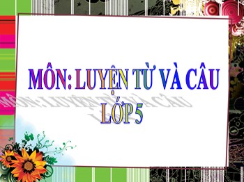 Bài giảng môn Luyện từ và câu Lớp 5 - Tuần 24: Nối các vế câu ghép bằng cặp từ hô ứng