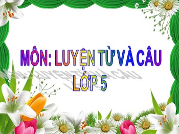 Bài giảng môn Luyện từ và câu Lớp 5 - Tuần 27: Liên kết các câu trong bài bằng từ ngữ nối