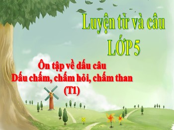 Bài giảng môn Luyện từ và câu Lớp 5 - Tuần 29: Ôn tập về dấu câu: Dấu chấm, chấm hỏi, chấm than (Tiết 1)