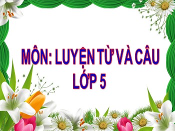 Bài giảng môn Luyện từ và câu Lớp 5 - Tuần 6: Dùng từ đồng âm để chơi chữ