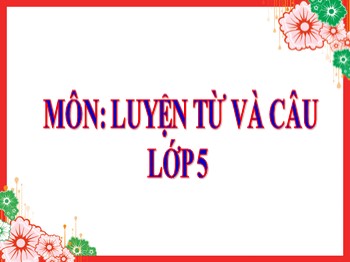 Bài giảng môn Luyện từ và câu Lớp 5 - Tuần 7:  Luyện từ và câu từ nhiều nghĩa