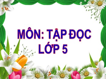 Bài giảng môn Tập đọc 5 - Tuần 8, Bài: Trước cổng trời