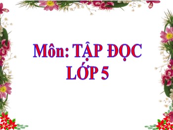 Bài giảng môn Tập đọc Lớp 5 - Tuần 15, Bài: Về ngôi nhà đang xây