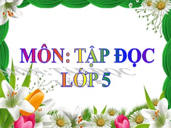 Bài giảng môn Tập đọc Lớp 5 - Tuần 27, Bài: Đất nước