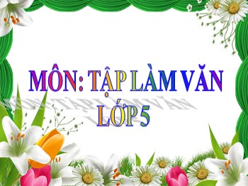 Bài giảng môn Tập làm văn Lớp 5 - Tuần 19: Luyện tập tả người (Dựng đoạn mở bài)