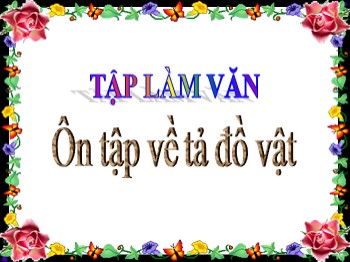 Bài giảng môn Tập làm văn Lớp 5 - Tuần 24: Ôn tập về tả đồ vật