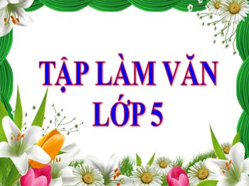 Bài giảng môn Tập làm văn Lớp 5 - Tuần 8: Luyện tập tả cảnh (Dựng đoạn mở bài, kết bài)