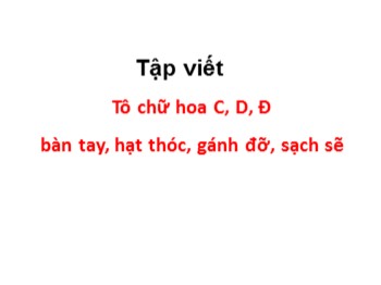 Bài giảng môn Tập viết Lớp 1 - Bài: Tô chữ hoa C, D, Đ