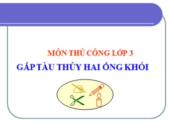 Bài giảng môn Thủ công 3 - Bài: Gấp tàu thủy hai ống khói