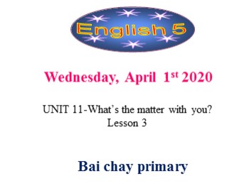 Bài giảng môn Tiếng Anh Khối 5 - Unit 11: Whats the matter with you - Lesson 3