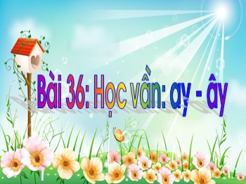 Bài giảng môn Tiếng Việt Lớp 1 - Tuần 9, Bài 36: ay-ây