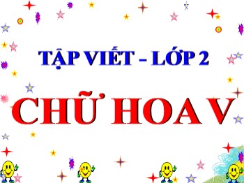 Bài giảng môn Tiếng Việt Lớp 2 - Tuần 25, Tập viết: Chữ hoa V