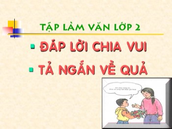 Bài giảng môn Tiếng Việt Lớp 2 - Tuần 28, Tập làm văn: Đáp lời chia vui. Tả ngắn về quả