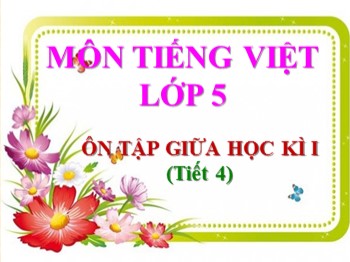 Bài giảng môn Tiếng Việt Lớp 5 - Tuần 10 - Bài: Ôn tập giữa học kì I (Tiết 4)
