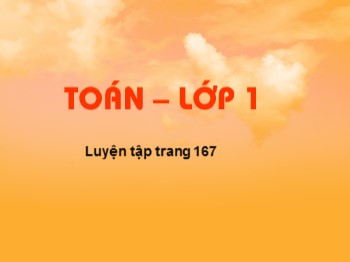 Bài giảng môn Toán Lớp 1 - Bài: Luyện tập (Trang 167)