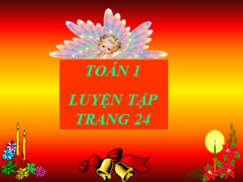 Bài giảng môn Toán Lớp 1 - Bài: Luyện tập (Trang 24)