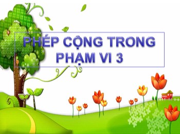 Bài giảng môn Toán Lớp 1 -  Bài: Phép cộng trong phạm vi 3