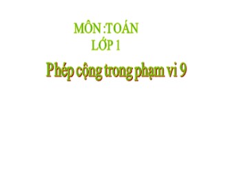 Bài giảng môn Toán Lớp 1 - Bài: Phép cộng trong phạm vi 9