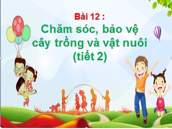 Bài giảng môn Tự nhiên và xã hội Lớp 1 - Bài 12: Chăm sóc, bảo vệ cây trồng và vật nuôi (Tiết 3)