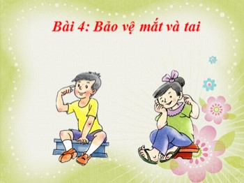 Bài giảng môn Tự nhiên và xã hội Lớp 1 - Bài 4: Bảo vệ mắt và tai