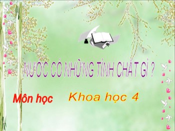 Bài giảng môn Khoa học Lớp 4 - Tiết 20, Bài: Nước có những tính chất gì ?