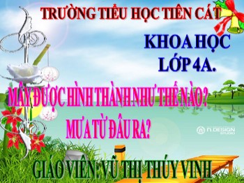 Bài giảng môn Khoa học Lớp 4 - Tuần 11, Bài 22: Mây được hình thành như thế nào ? Mưa từ đâu ra ? - Vũ Thị Thúy Vinh