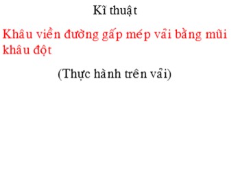 Bài giảng môn Kĩ thuật Lớp 4 - Tuần 12 - Bài: Khâu viền đường gấp mép vải bằng mũi khâu đột