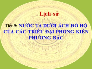 Bài giảng môn Lịch sử 4 - Tiết 9: Nước ta dưới ách đô hộ của các triều đại phong kiến phương Bắc