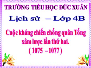 Bài giảng môn Lịch sử Lớp 4 - Tuần 13, Bài 11: Cuộc kháng chiến chống quân Tống xâm lược lần thứ hai (1075-1077)