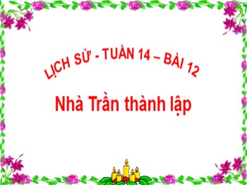 Bài giảng môn Lịch sử Lớp 4 - Tuần 14, Bài 12: Nhà Trần thành lập