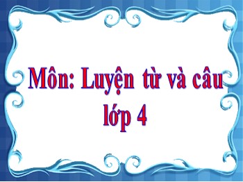 Bài giảng môn Luyện từ và câu Lớp 4 - Tuần 11 - Bài: Luyện tập về động từ