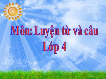 Bài giảng môn Luyện từ và câu Lớp 4 - Tuần 17 - Bài: Vị ngữ trong câu kể Ai làm gì ?