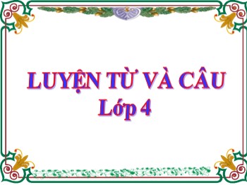 Bài giảng môn Luyện từ và câu Lớp 4 - Tuần 2 - Bài: Mở rộng vốn từ: Nhân hậu-Đoàn kết