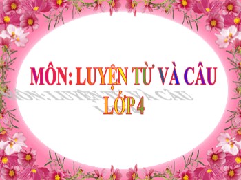 Bài giảng môn Luyện từ và câu Lớp 4 - Tuần 24 - Bài: Câu kể Ai là gì?